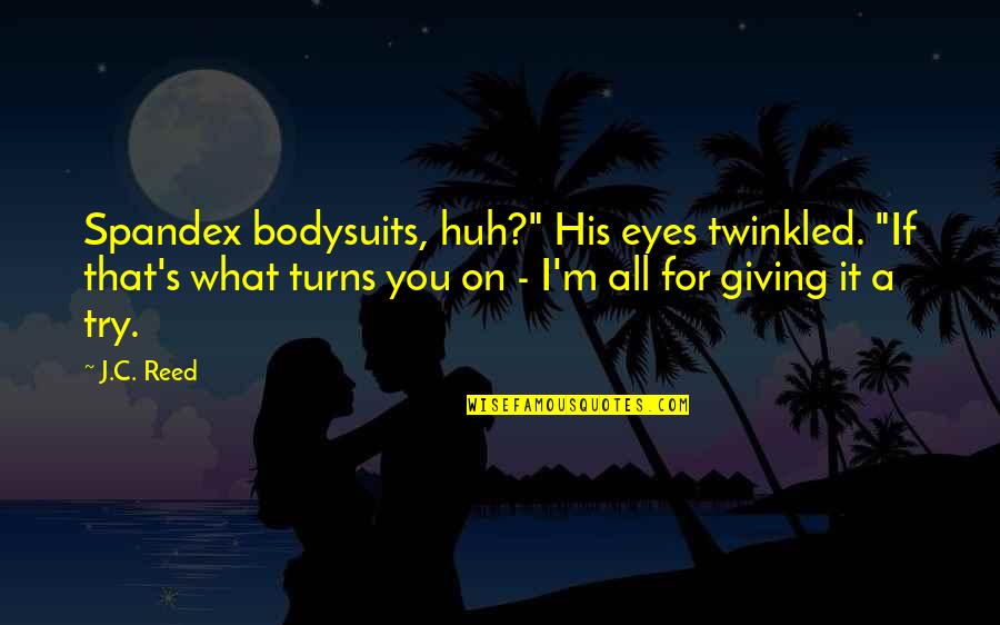 Funny Just Giving Quotes By J.C. Reed: Spandex bodysuits, huh?" His eyes twinkled. "If that's Funny Just Giving Quotes By J.C. Reed: Spandex bodysuits, huh?" His eyes twinkled. "If that's