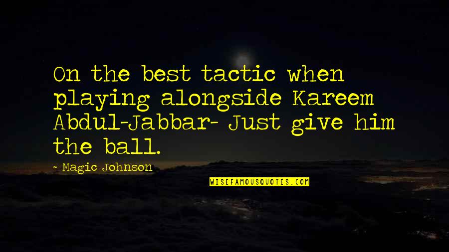 Funny Just Giving Quotes By Magic Johnson: On the best tactic when playing alongside Kareem Funny Just Giving Quotes By Magic Johnson: On the best tactic when playing alongside Kareem
