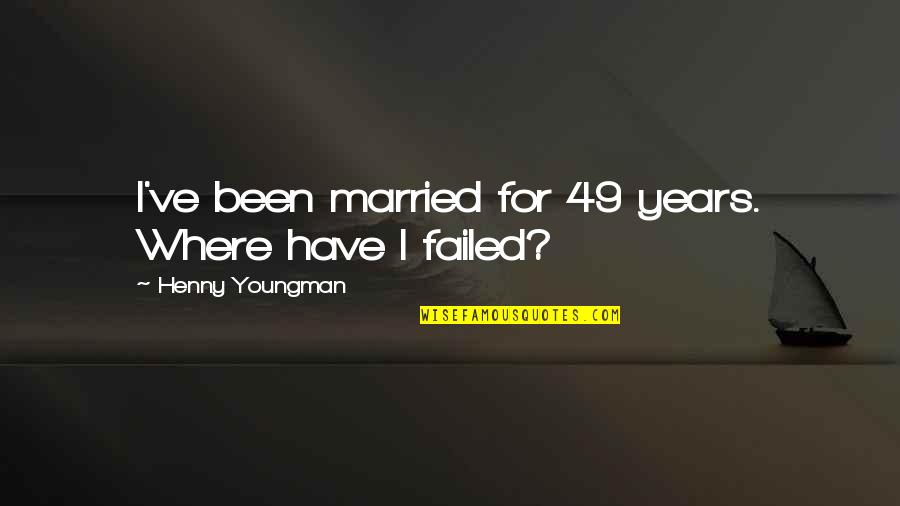 Funny Just Married Quotes By Henny Youngman: I've been married for 49 years. Where have
