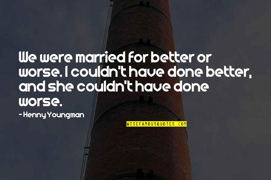 Funny Just Married Quotes By Henny Youngman: We were married for better or worse. I