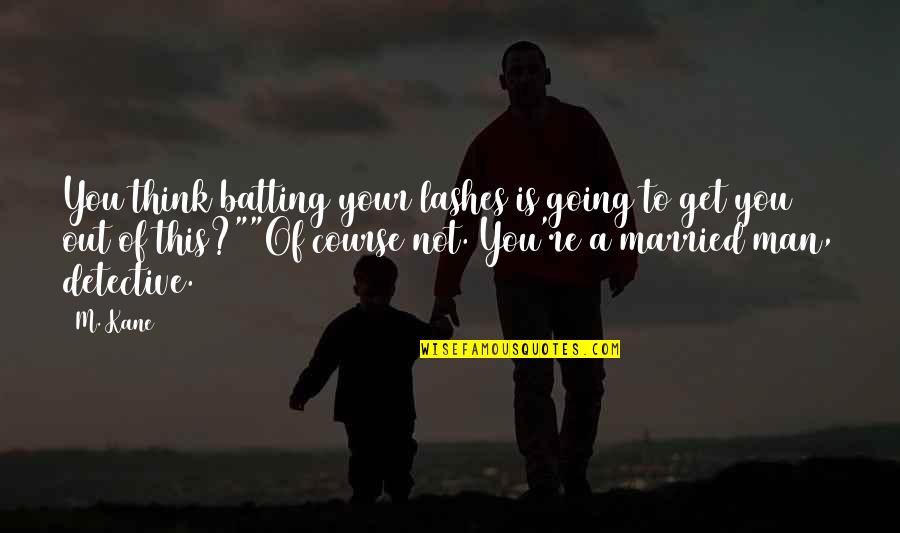 Funny Just Married Quotes By M. Kane: You think batting your lashes is going to Funny Just Married Quotes By M. Kane: You think batting your lashes is going to