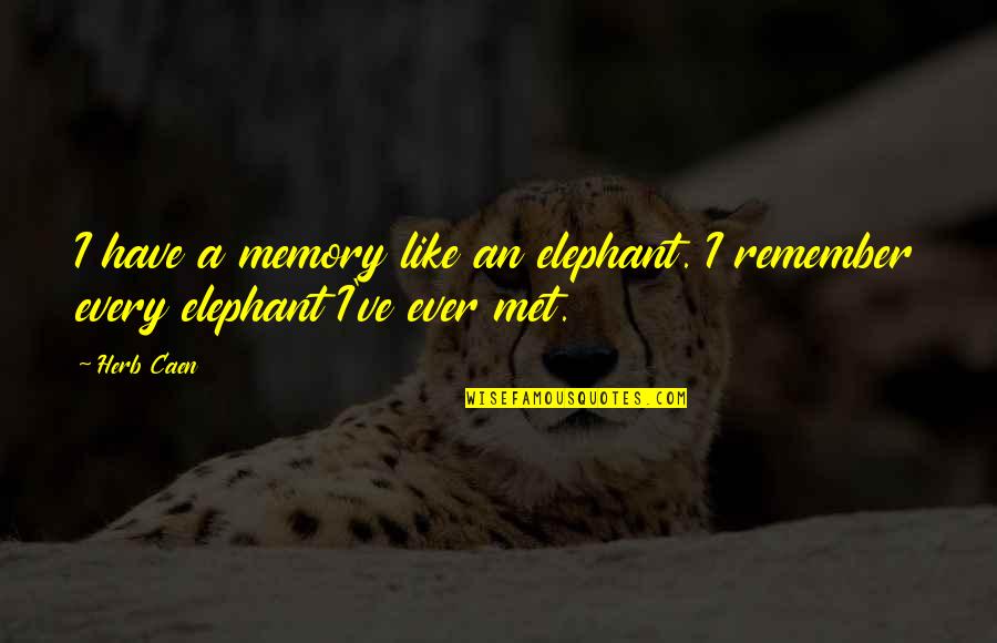 Funny Just Remember Quotes By Herb Caen: I have a memory like an elephant. I