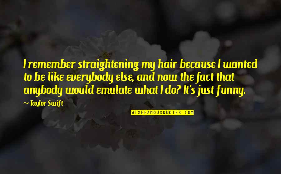 Funny Just Remember Quotes By Taylor Swift: I remember straightening my hair because I wanted