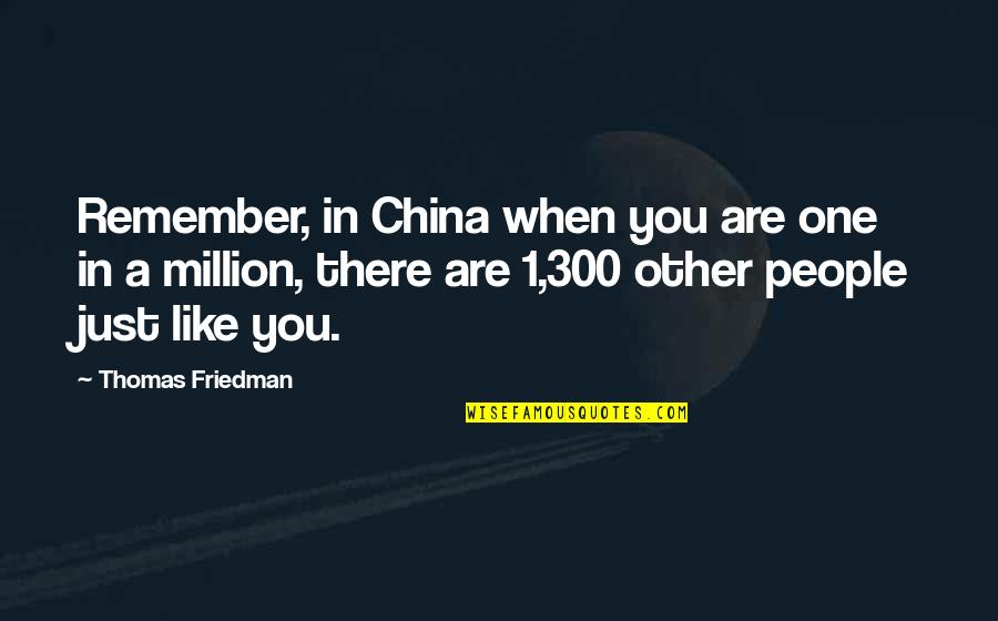 Funny Just Remember Quotes By Thomas Friedman: Remember, in China when you are one in