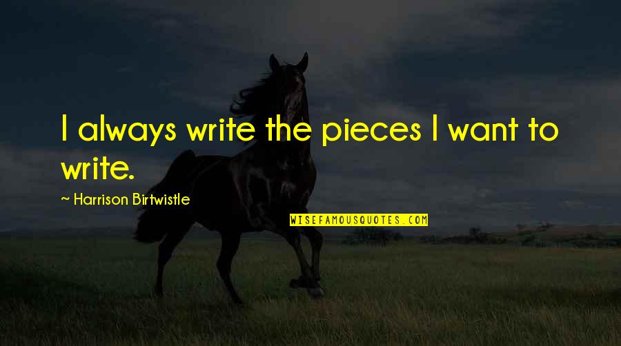 Funny Justice Quotes By Harrison Birtwistle: I always write the pieces I want to