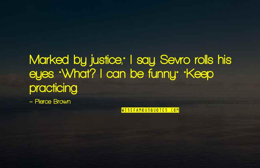 Funny Justice Quotes By Pierce Brown: Marked by justice," I say. Sevro rolls his