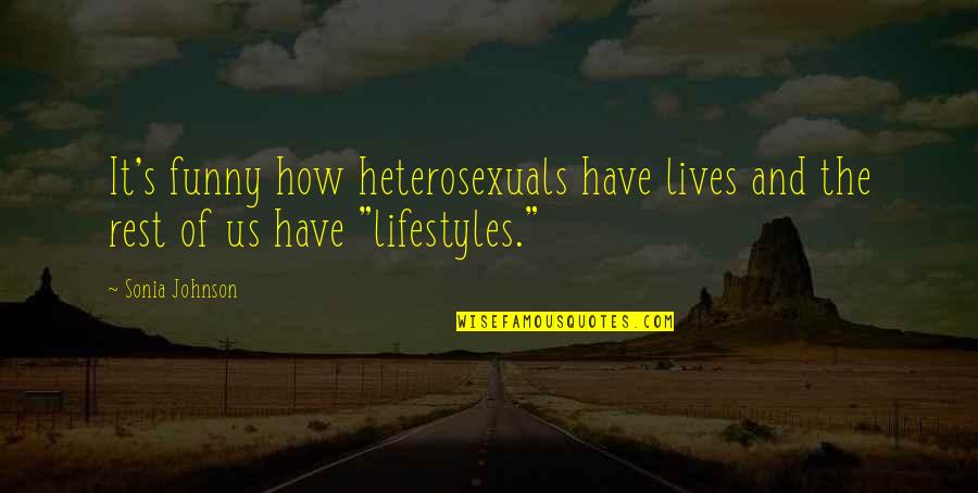 Funny Justice Quotes By Sonia Johnson: It's funny how heterosexuals have lives and the