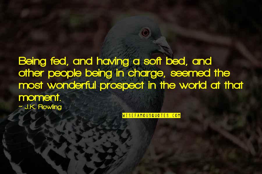 Funny K Quotes By J.K. Rowling: Being fed, and having a soft bed, and Funny K Quotes By J.K. Rowling: Being fed, and having a soft bed, and