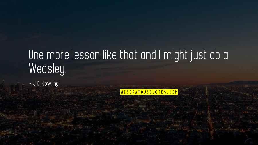 Funny K Quotes By J.K. Rowling: One more lesson like that and I might