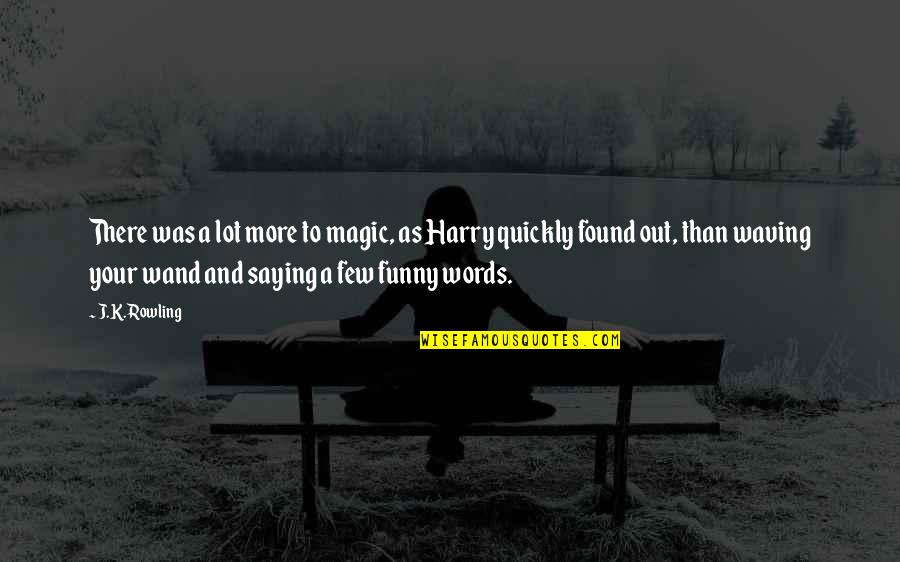 Funny K Quotes By J.K. Rowling: There was a lot more to magic, as