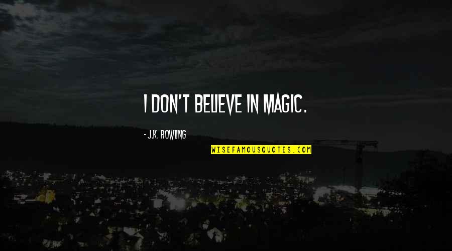 Funny K Quotes By J.K. Rowling: I don't believe in magic. Funny K Quotes By J.K. Rowling: I don't believe in magic.