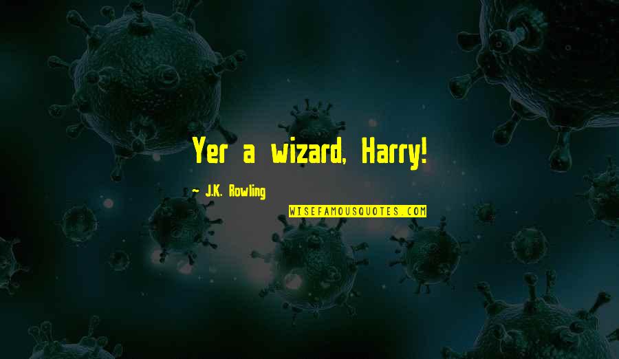 Funny K Quotes By J.K. Rowling: Yer a wizard, Harry!