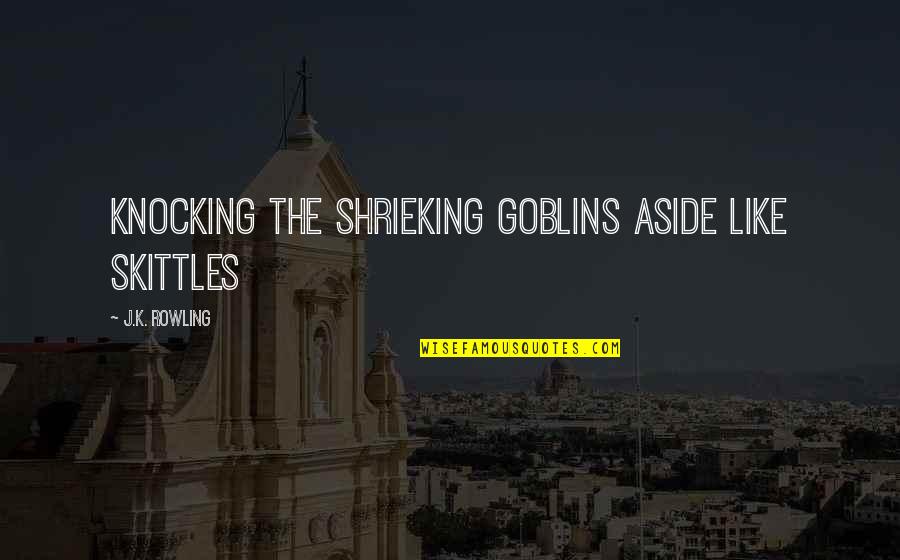 Funny K Quotes By J.K. Rowling: Knocking the shrieking goblins aside like skittles