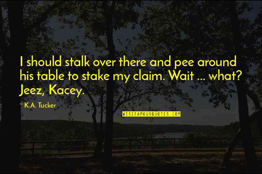 Funny K Quotes By K.A. Tucker: I should stalk over there and pee around Funny K Quotes By K.A. Tucker: I should stalk over there and pee around