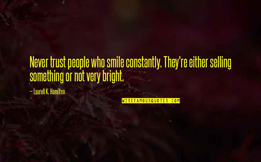 Funny K Quotes By Laurell K. Hamilton: Never trust people who smile constantly. They're either