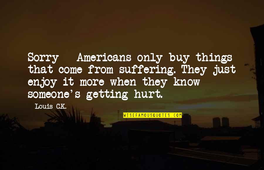 Funny K Quotes By Louis C.K.: Sorry - Americans only buy things that come