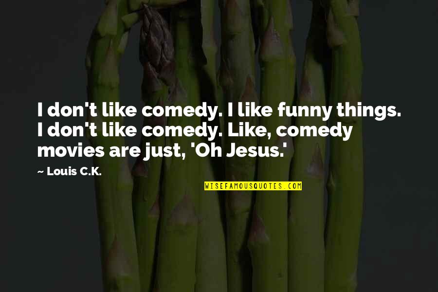 Funny K Quotes By Louis C.K.: I don't like comedy. I like funny things.