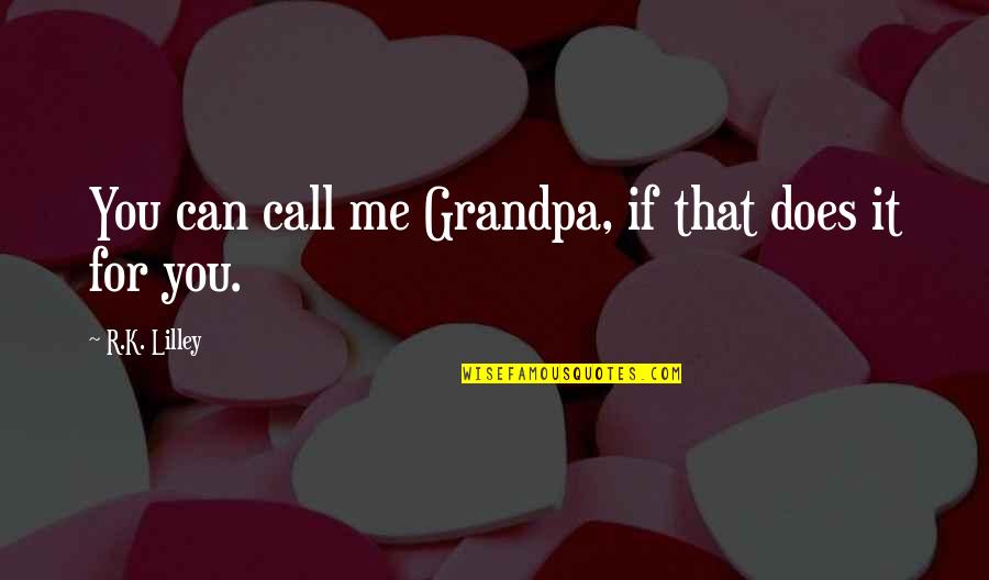 Funny K Quotes By R.K. Lilley: You can call me Grandpa, if that does