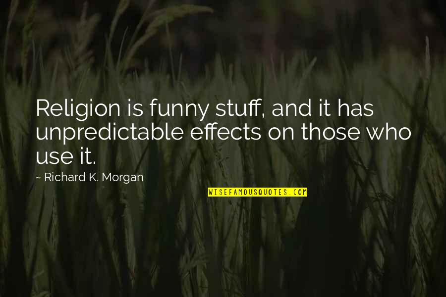 Funny K Quotes By Richard K. Morgan: Religion is funny stuff, and it has unpredictable