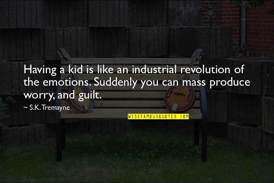 Funny K Quotes By S.K. Tremayne: Having a kid is like an industrial revolution