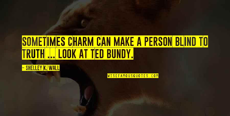 Funny K Quotes By Shelley K. Wall: Sometimes charm can make a person blind to Funny K Quotes By Shelley K. Wall: Sometimes charm can make a person blind to