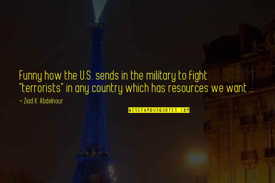 Funny K Quotes By Ziad K. Abdelnour: Funny how the U.S. sends in the military