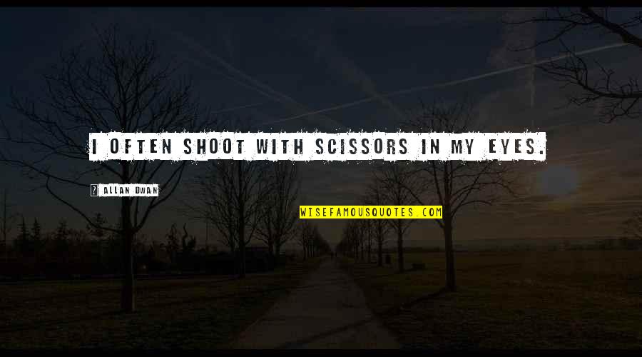 Funny Karate Quotes By Allan Dwan: I often shoot with scissors in my eyes. Funny Karate Quotes By Allan Dwan: I often shoot with scissors in my eyes.