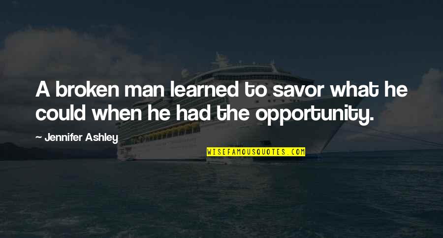 Funny Kasabihan Quotes By Jennifer Ashley: A broken man learned to savor what he Funny Kasabihan Quotes By Jennifer Ashley: A broken man learned to savor what he