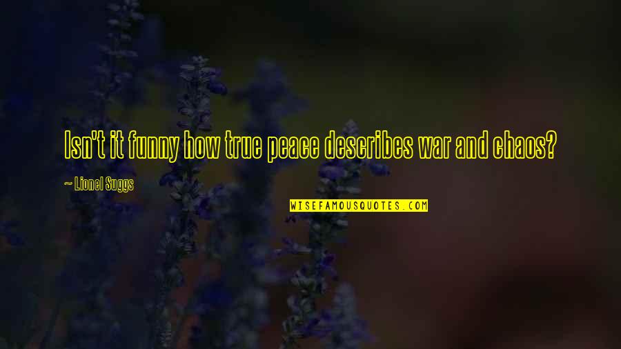 Funny Kebab Quotes By Lionel Suggs: Isn't it funny how true peace describes war Funny Kebab Quotes By Lionel Suggs: Isn't it funny how true peace describes war