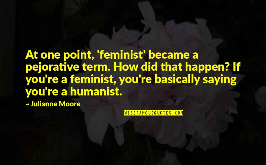 Funny Keeper Of The Lost Cities Quotes By Julianne Moore: At one point, 'feminist' became a pejorative term. Funny Keeper Of The Lost Cities Quotes By Julianne Moore: At one point, 'feminist' became a pejorative term.