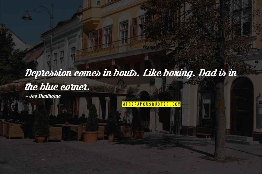 Funny Kent Brockman Quotes By Joe Dunthorne: Depression comes in bouts. Like boxing. Dad is
