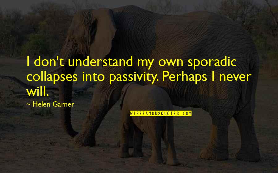 Funny Kesha Quotes By Helen Garner: I don't understand my own sporadic collapses into