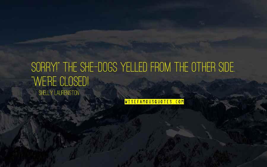 Funny Kesha Quotes By Shelly Laurenston: Sorry!" the She-dogs yelled from the other side.