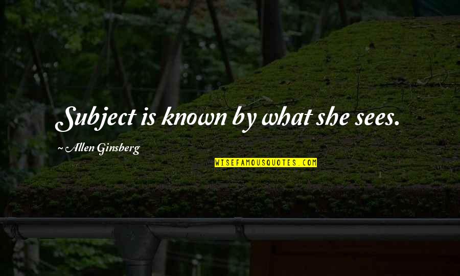 Funny Kevin Garnett Quotes By Allen Ginsberg: Subject is known by what she sees. Funny Kevin Garnett Quotes By Allen Ginsberg: Subject is known by what she sees.