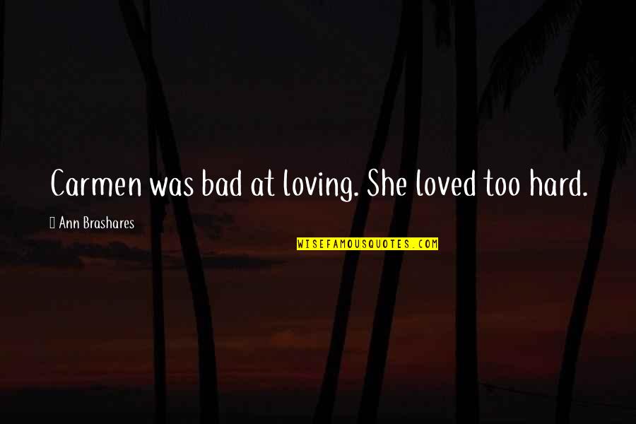 Funny Kevin Harvick Quotes By Ann Brashares: Carmen was bad at loving. She loved too