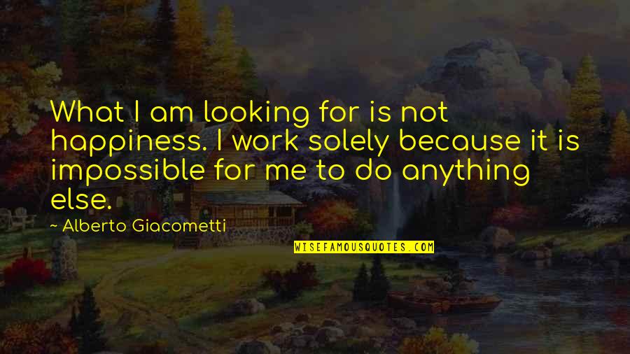 Funny Key Quotes By Alberto Giacometti: What I am looking for is not happiness.