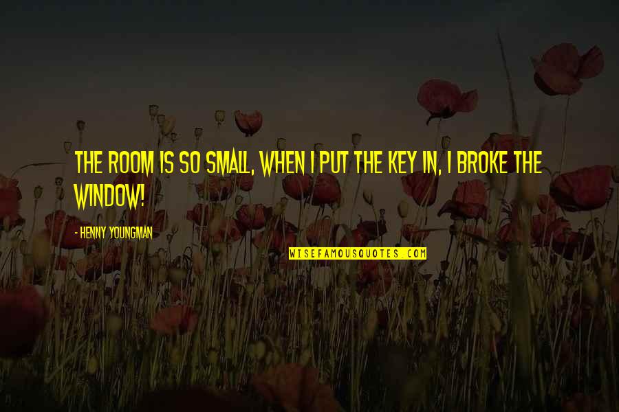 Funny Key Quotes By Henny Youngman: The room is so small, when I put