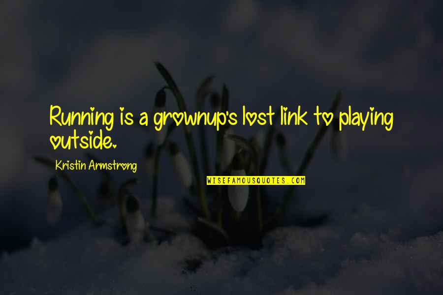 Funny Key Quotes By Kristin Armstrong: Running is a grownup's lost link to playing