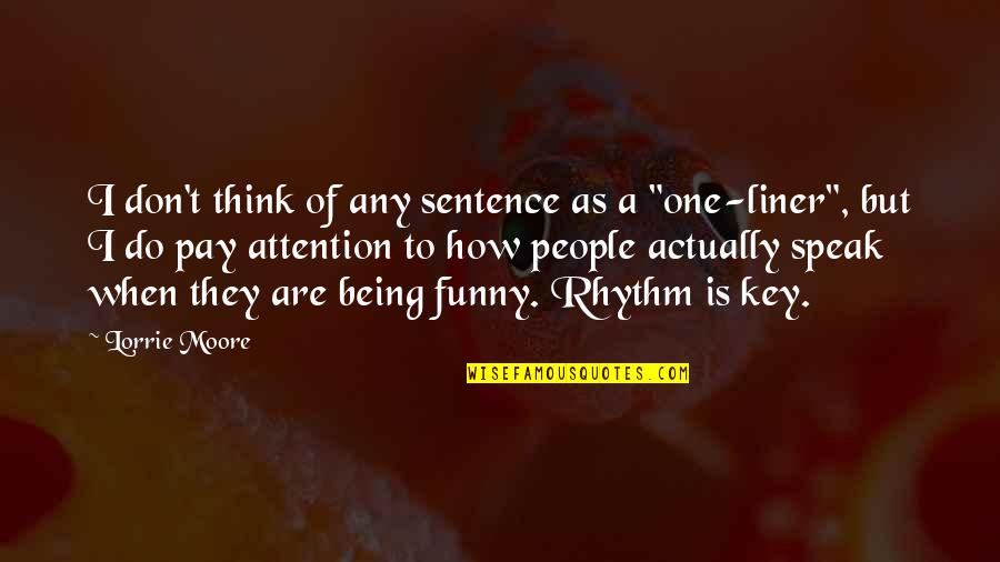 Funny Key Quotes By Lorrie Moore: I don't think of any sentence as a