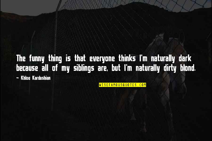 Funny Khloe Quotes By Khloe Kardashian: The funny thing is that everyone thinks I'm