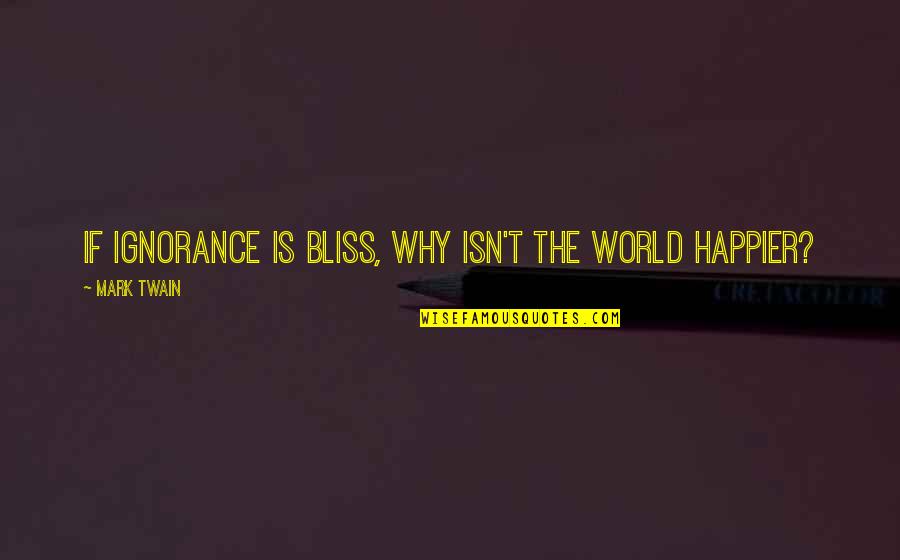 Funny Khloe Quotes By Mark Twain: If ignorance is bliss, why isn't the world
