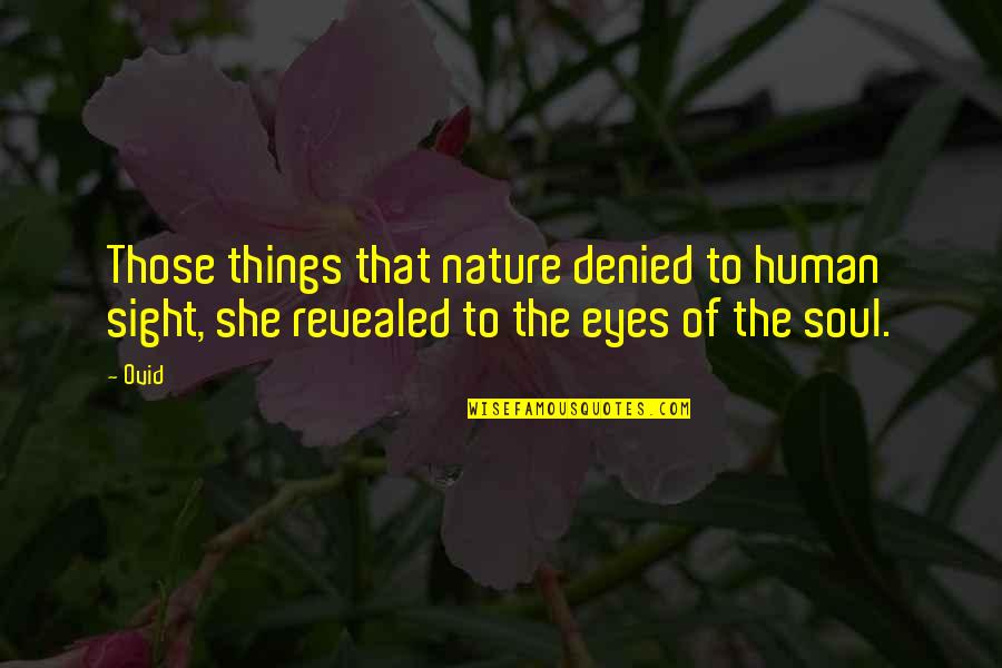 Funny Kicking Quotes By Ovid: Those things that nature denied to human sight,