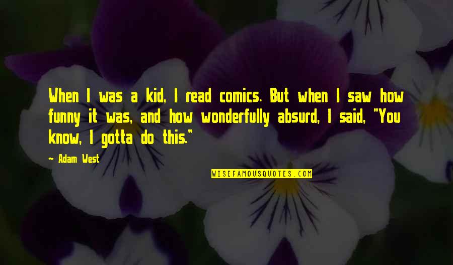 Funny Kids Quotes By Adam West: When I was a kid, I read comics.