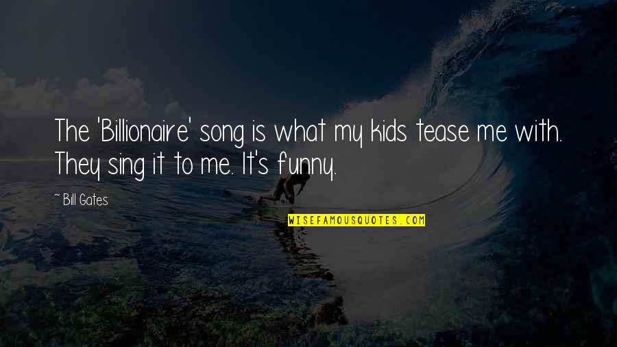 Funny Kids Quotes By Bill Gates: The 'Billionaire' song is what my kids tease