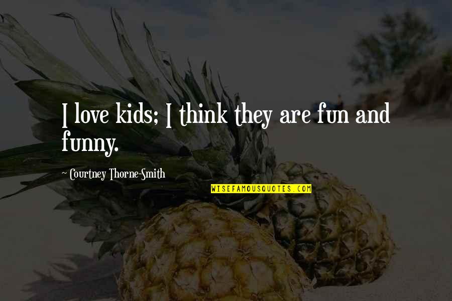 Funny Kids Quotes By Courtney Thorne-Smith: I love kids; I think they are fun