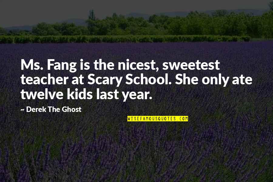 Funny Kids Quotes By Derek The Ghost: Ms. Fang is the nicest, sweetest teacher at