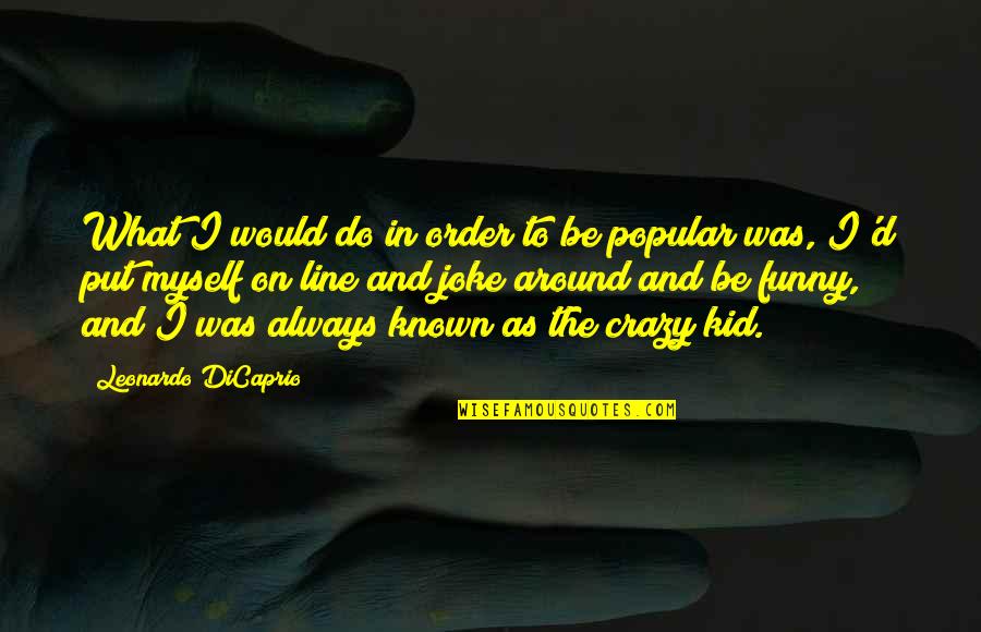 Funny Kids Quotes By Leonardo DiCaprio: What I would do in order to be
