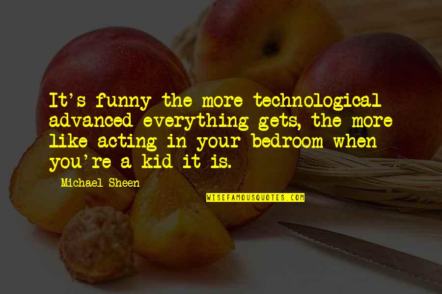 Funny Kids Quotes By Michael Sheen: It's funny the more technological advanced everything gets,