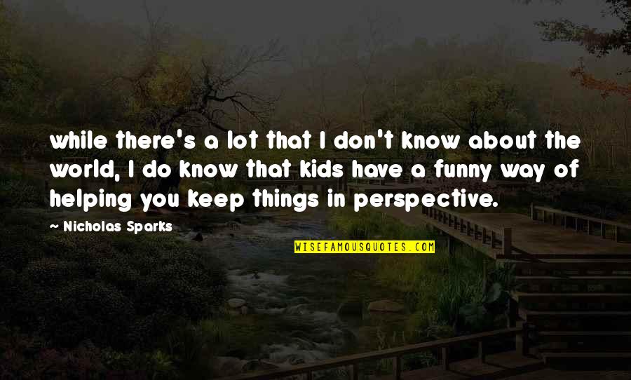 Funny Kids Quotes By Nicholas Sparks: while there's a lot that I don't know Funny Kids Quotes By Nicholas Sparks: while there's a lot that I don't know