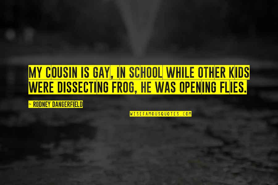 Funny Kids Quotes By Rodney Dangerfield: My cousin is gay, in school while other